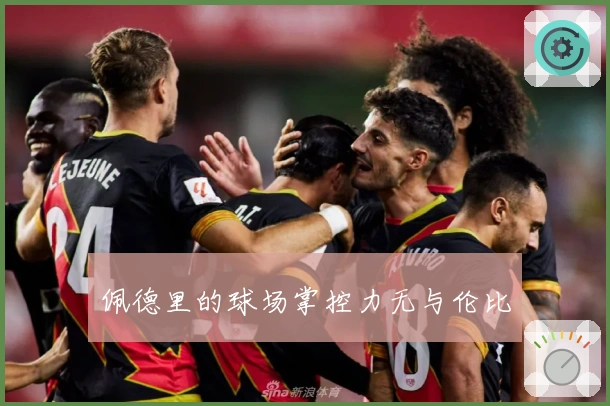 佩德里的球场掌控力无与伦比