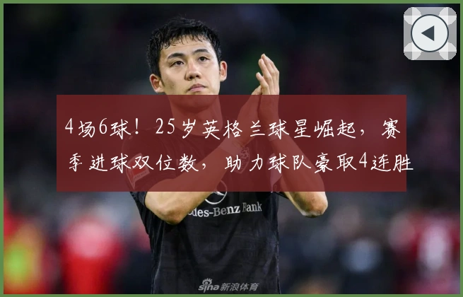4场6球!25岁英格兰球星崛起,赛季进球双位数,助力球队豪取4连胜!