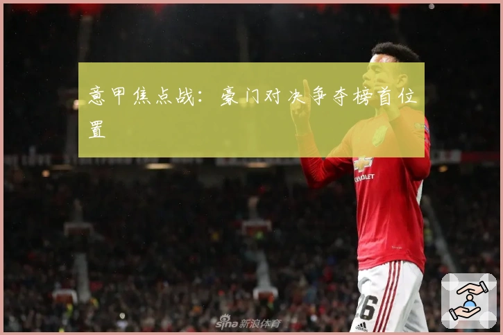 意甲焦点战：豪门对决争夺榜首位置